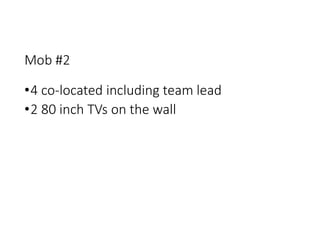Mob #2
•4 co-located including team lead
•2 80 inch TVs on the wall
 