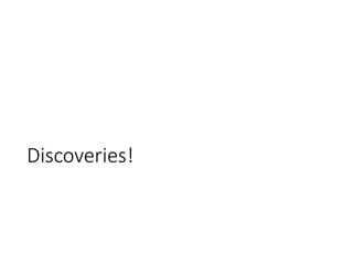 Discoveries!
 