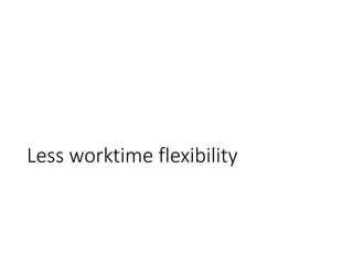 Less worktime flexibility
 