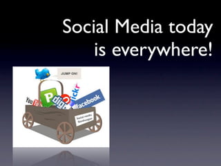 Social Media today
    is everywhere!
 