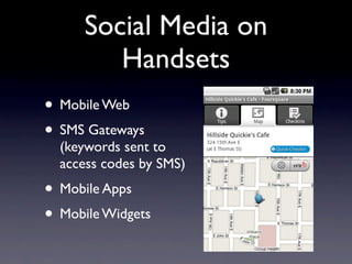 Social Media on
         Handsets
• Mobile Web
• SMS Gateways
  (keywords sent to
  access codes by SMS)
• Mobile Apps
• Mobile Widgets
 