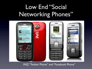 Low End “Social
Networking Phones”




 INQ “Twitter Phone” and “Facebook Phone”
 