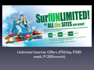 Unlimited Internet Offers (P50/day, P300/
          week, P1200/month)
 