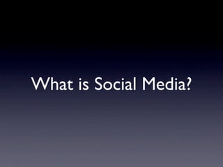 What is Social Media?
 