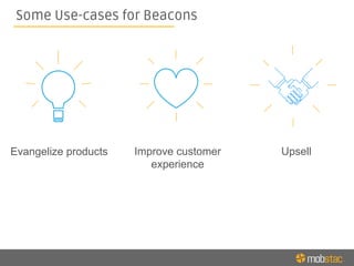 Evangelize products Improve customer
experience
Upsell
Some Use-cases for Beacons
 