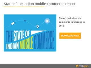 State of the Indian mobile commerce report
Report on India’s m-
commerce landscape in
2016
 