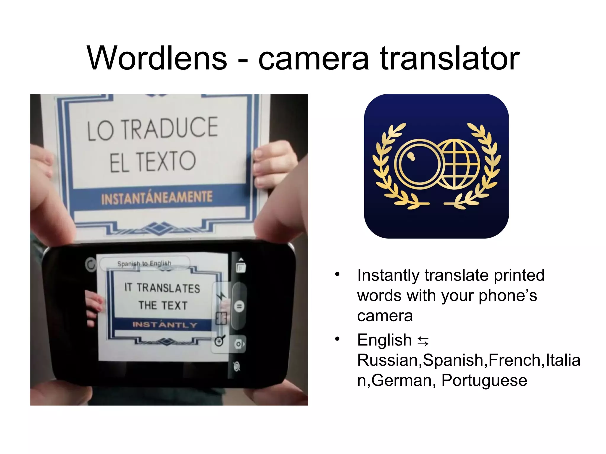 Wordlens - camera translator
• Instantly translate printed
words with your phone’s
camera
• English ⇆
Russian,Spanish,French,Italia
n,German, Portuguese