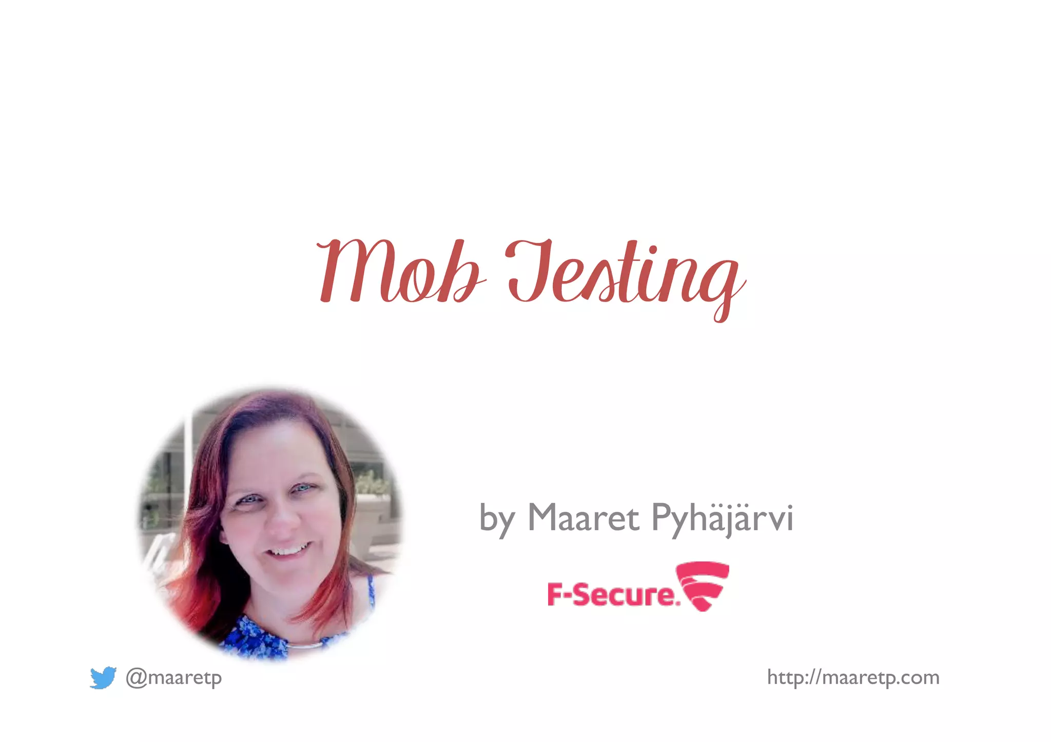 @maaretp http://maaretp.com
Mob Testing
by Maaret Pyhäjärvi
 