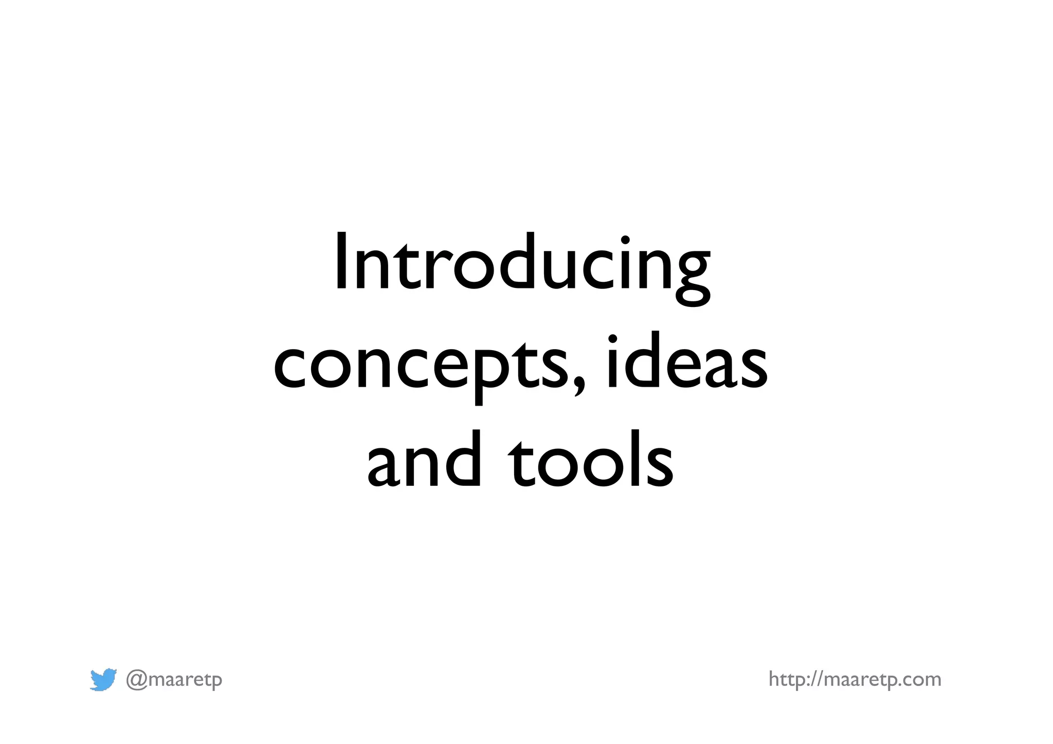 @maaretp http://maaretp.com
Introducing
concepts, ideas
and tools
 