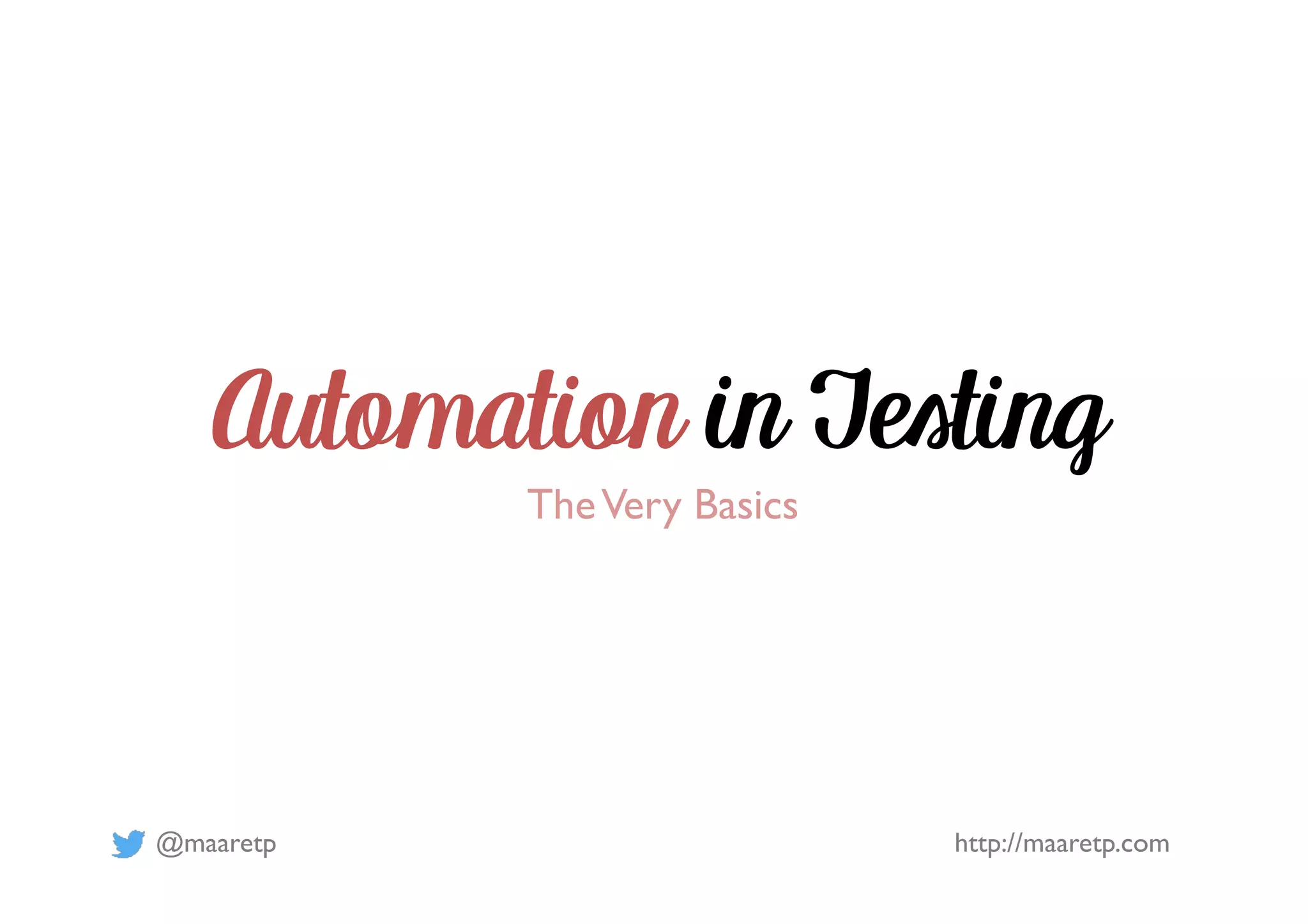 @maaretp http://maaretp.com
Automation in Testing
TheVery Basics
 