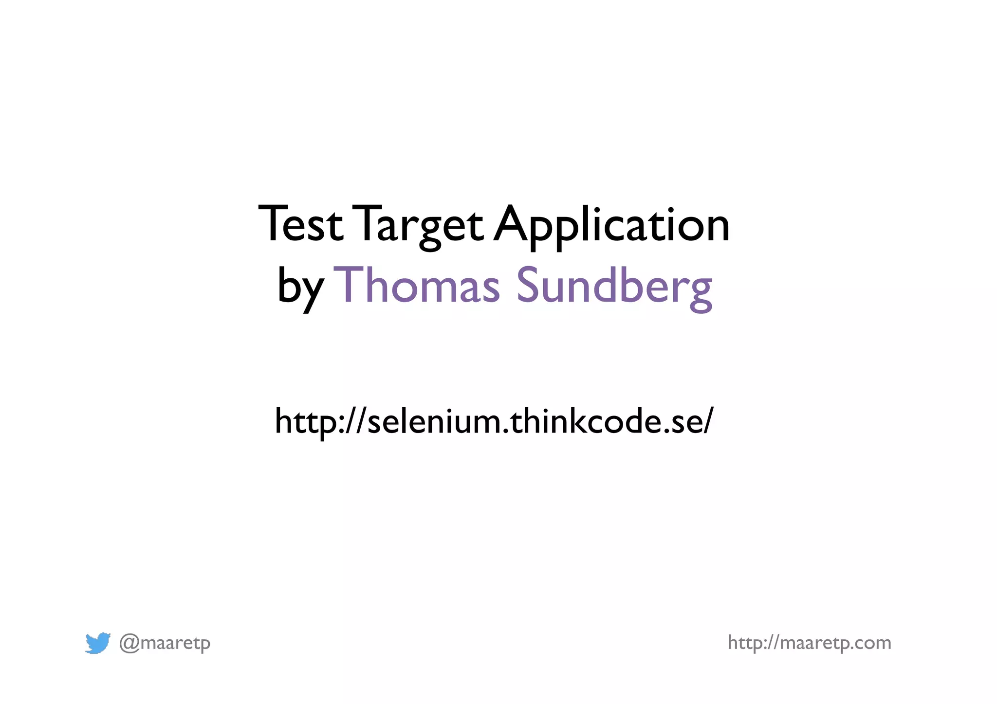 @maaretp http://maaretp.com
http://selenium.thinkcode.se/
Test Target Application
by Thomas Sundberg
 