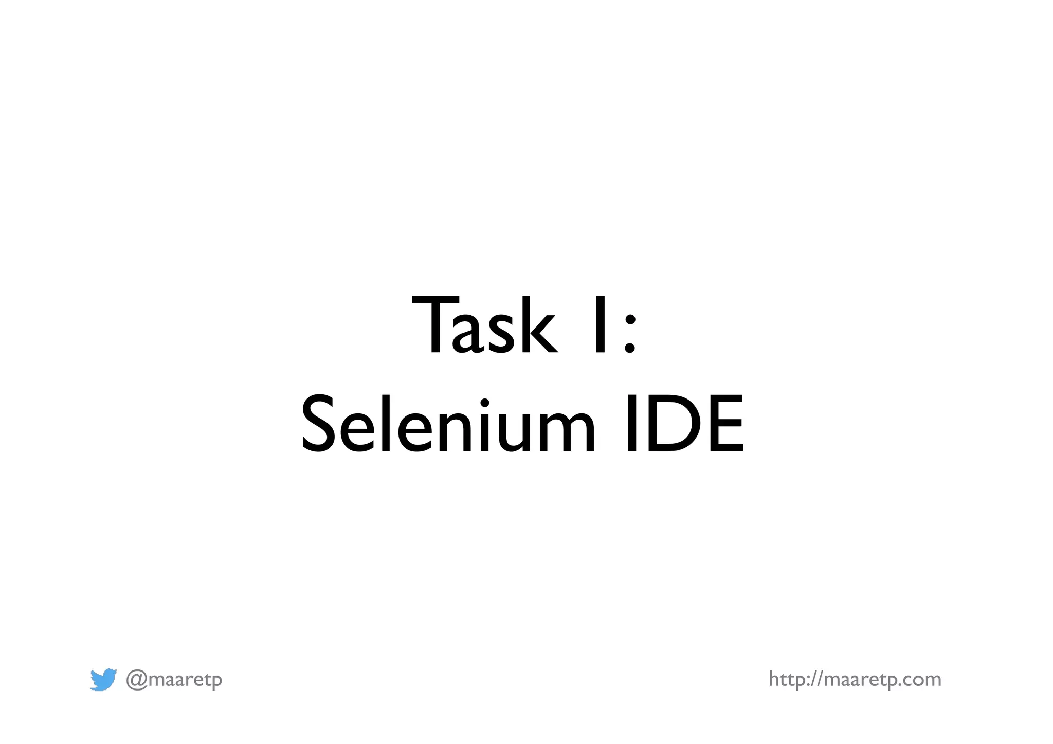@maaretp http://maaretp.com
Task 1:
Selenium IDE
 