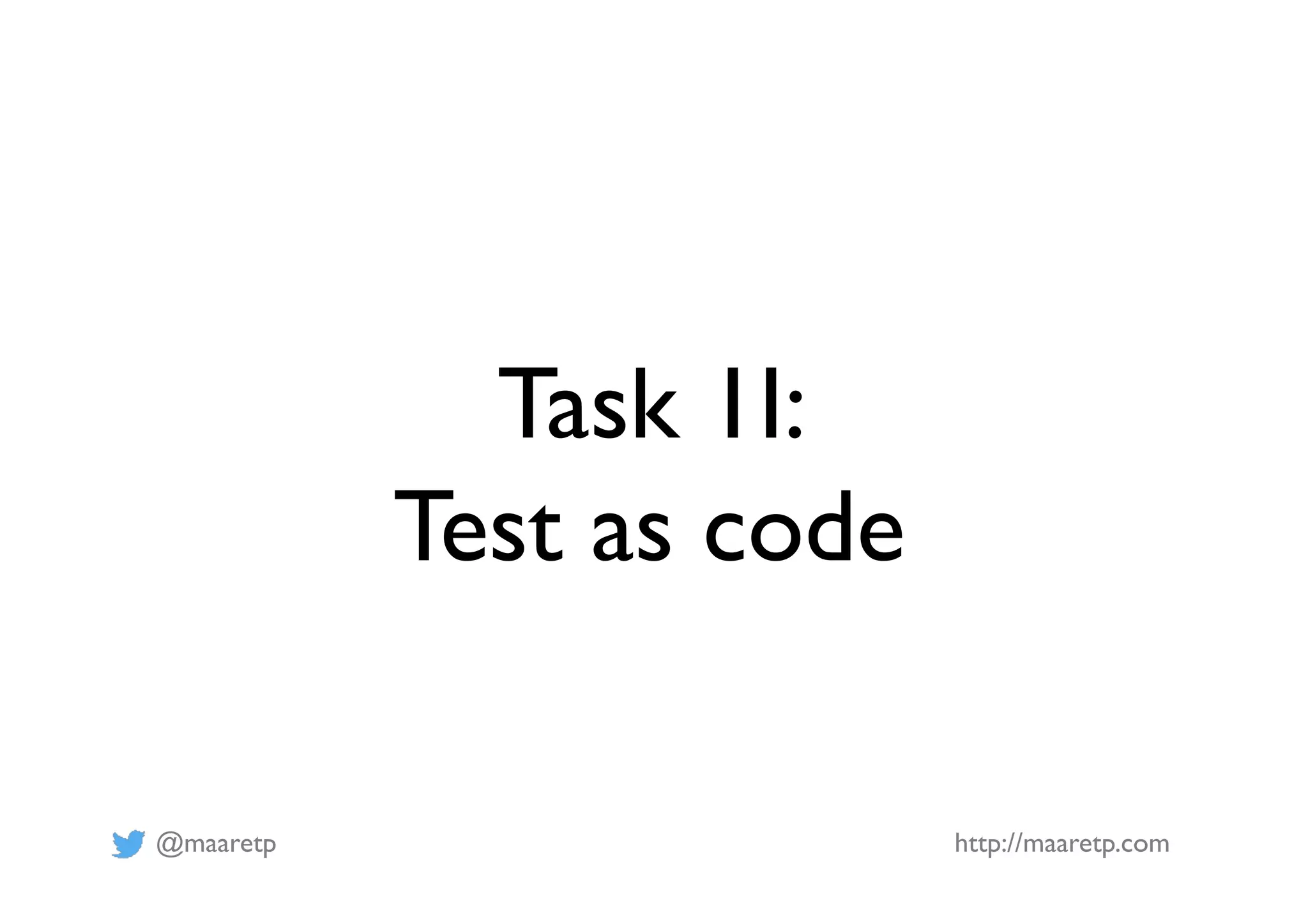@maaretp http://maaretp.com
Task 1I:
Test as code
 