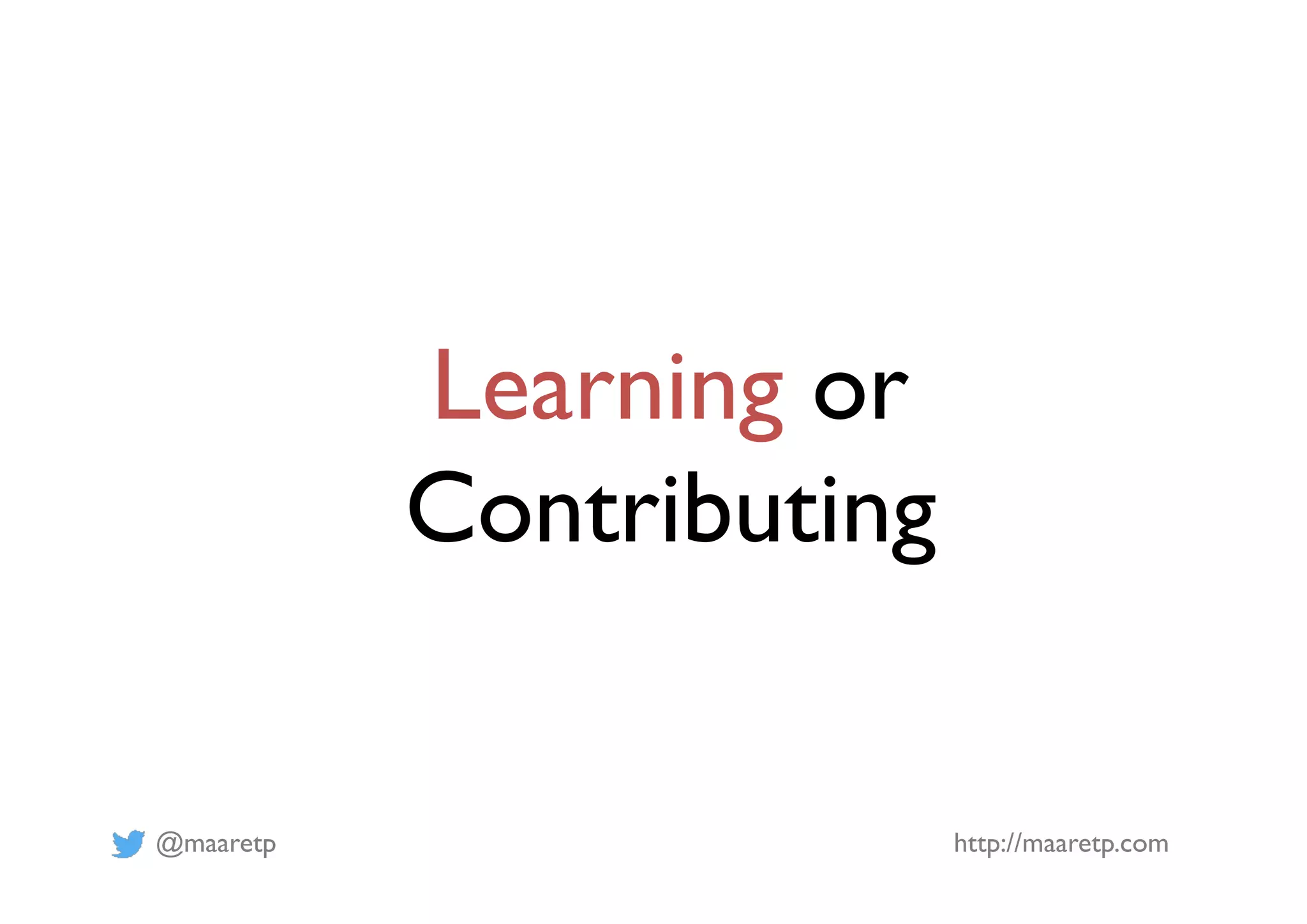 @maaretp http://maaretp.com
Learning or
Contributing
 