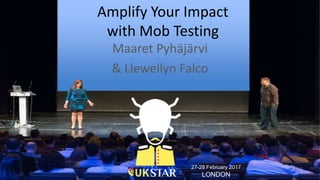 @maaretp
@LlewellynFalco
Amplify Your Impact
with Mob Testing
Maaret Pyhäjärvi
& Llewellyn Falco
27-28 February 2017
LONDON
 