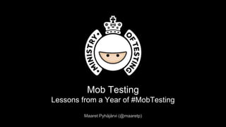Mob Testing
Lessons from a Year of #MobTesting
Maaret Pyhäjärvi (@maaretp)
 