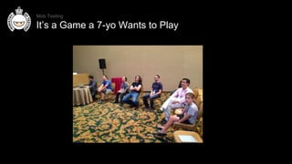 Mob Testing
It’s a Game a 7-yo Wants to Play
 