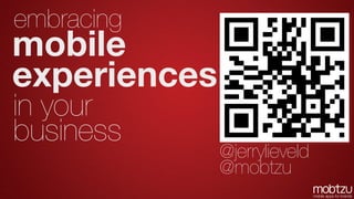 embracing
mobile
experiences
in your
business
              @jerrylieveld
              @mobtzu
                              mobile apps for brands
 