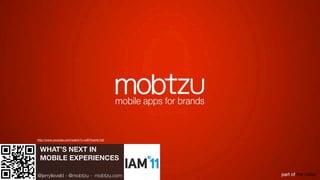 conﬁdential
cases -
-mars
-philips
- pggm
-pernod ricard
- emi
@jerrylieveld - @mobtzu - mobtzu.com
WHAT’S NEXT IN
MOBILE EXPERIENCES
http://www.youtube.com/watch?v=wB7lwsHo1b0
1
 