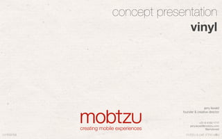 conﬁdential mobtzu is part of the valley
1
jerry lieveld
founder & creative director
+31 6 4150 1717
jerry.lieveld@mobtzu.com
@jerrylieveld
concept presentation
vinyl
 