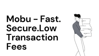 Mobu - Fast.
Secure.Low
Transaction
Fees
 