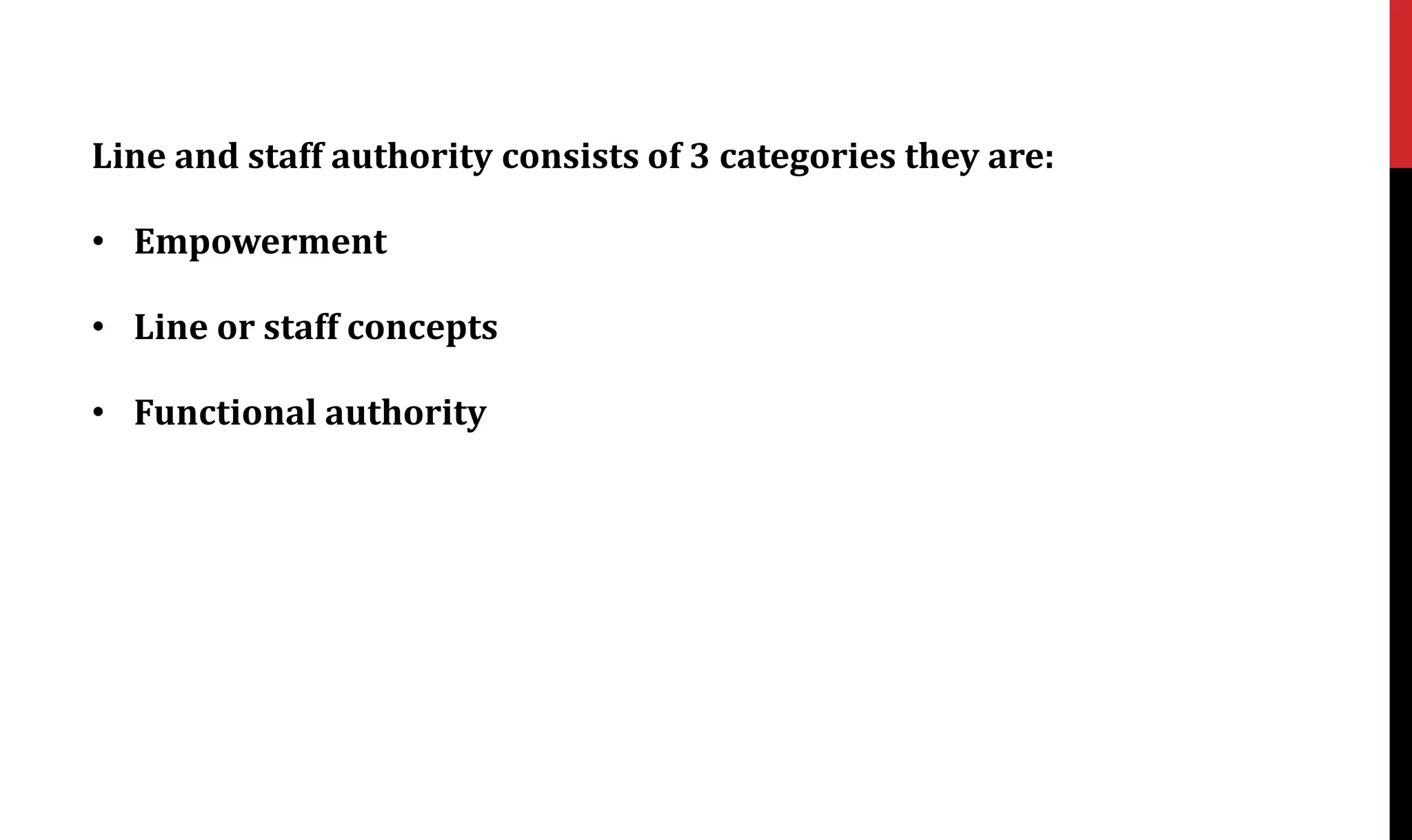 Line and staff authority consists of 3 categories they are:
• Empowerment
• Line or staff concepts
• Functional authority
 