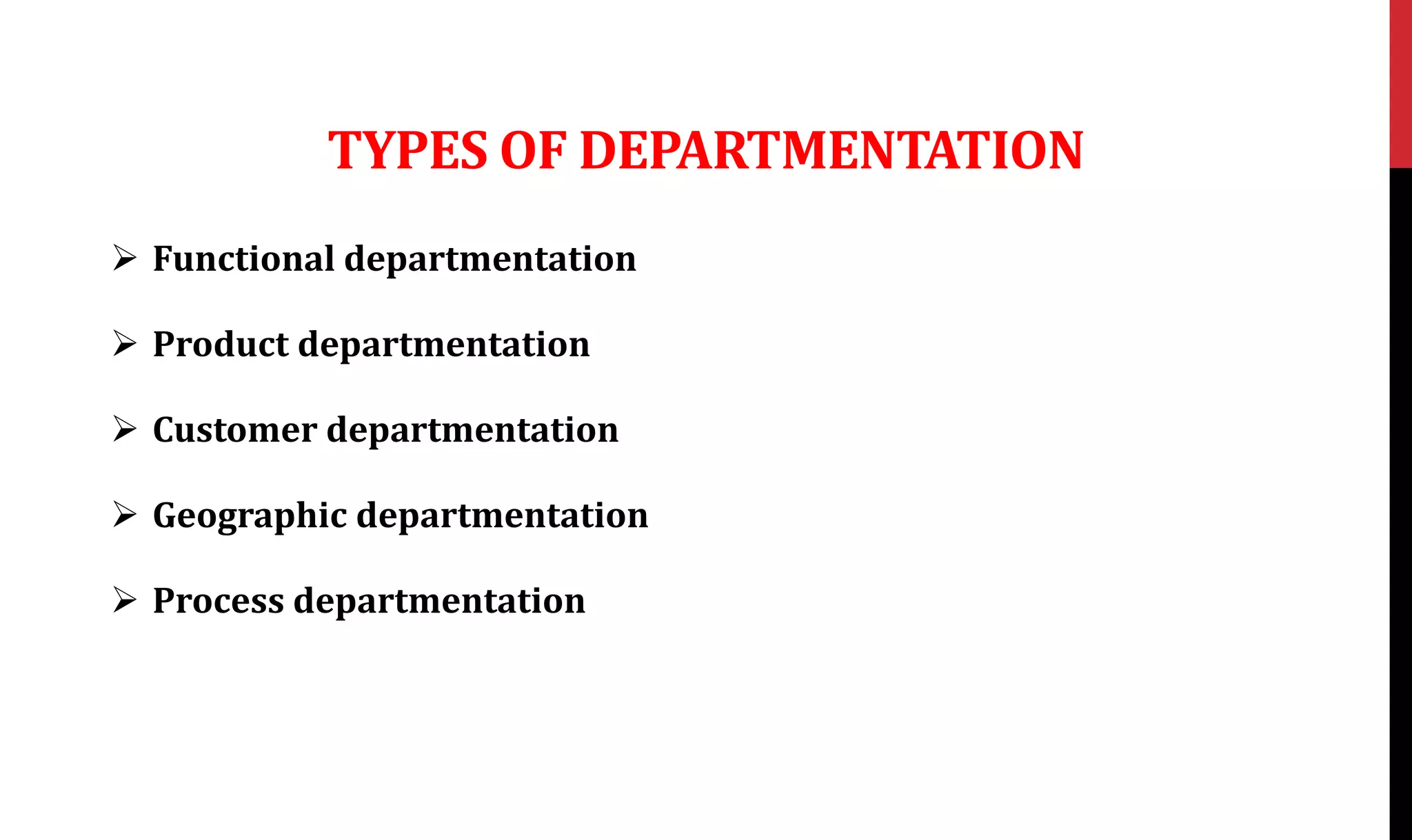 TYPES OF DEPARTMENTATION
 Functional departmentation
 Product departmentation
 Customer departmentation
 Geographic departmentation
 Process departmentation
 