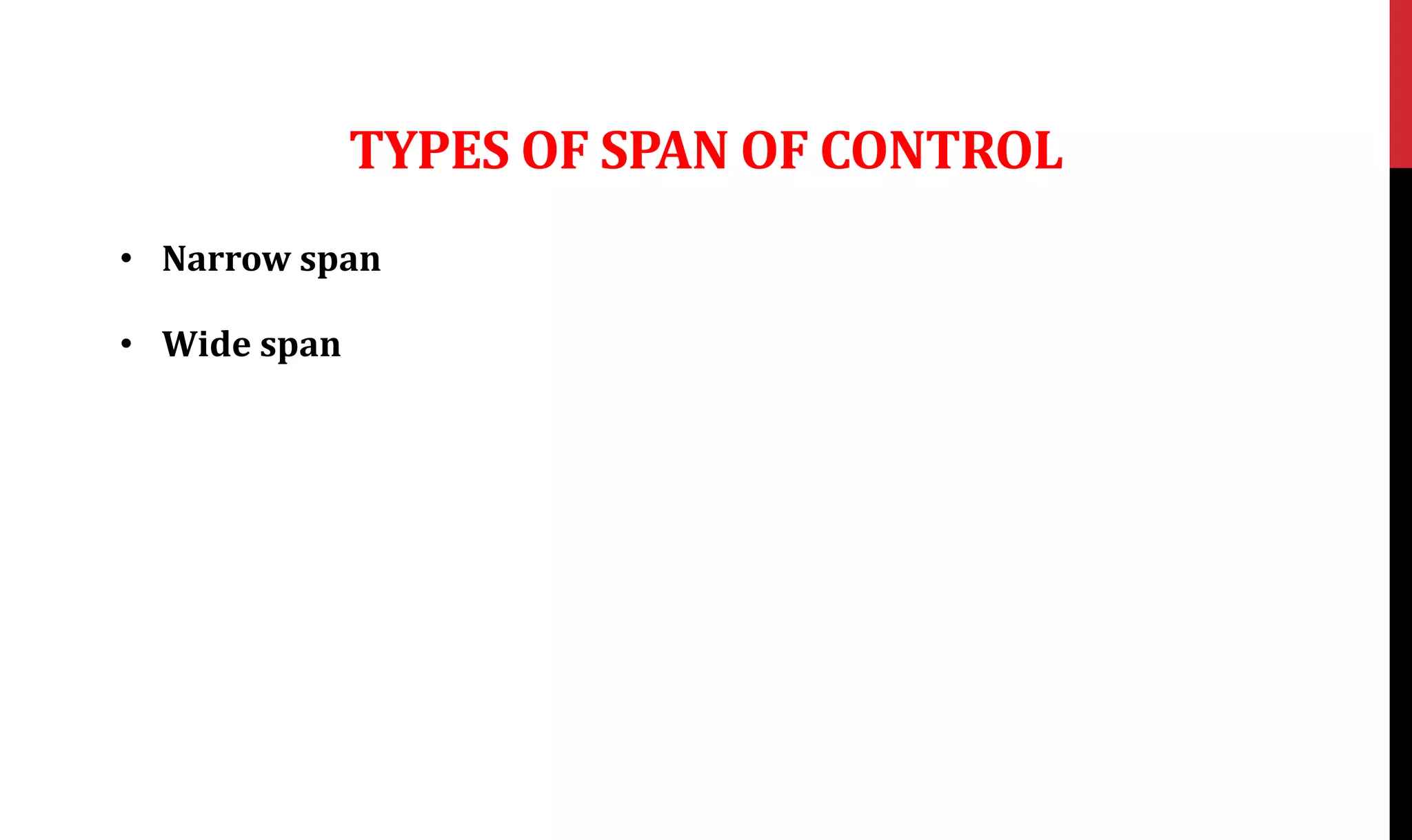 TYPES OF SPAN OF CONTROL
• Narrow span
• Wide span
 