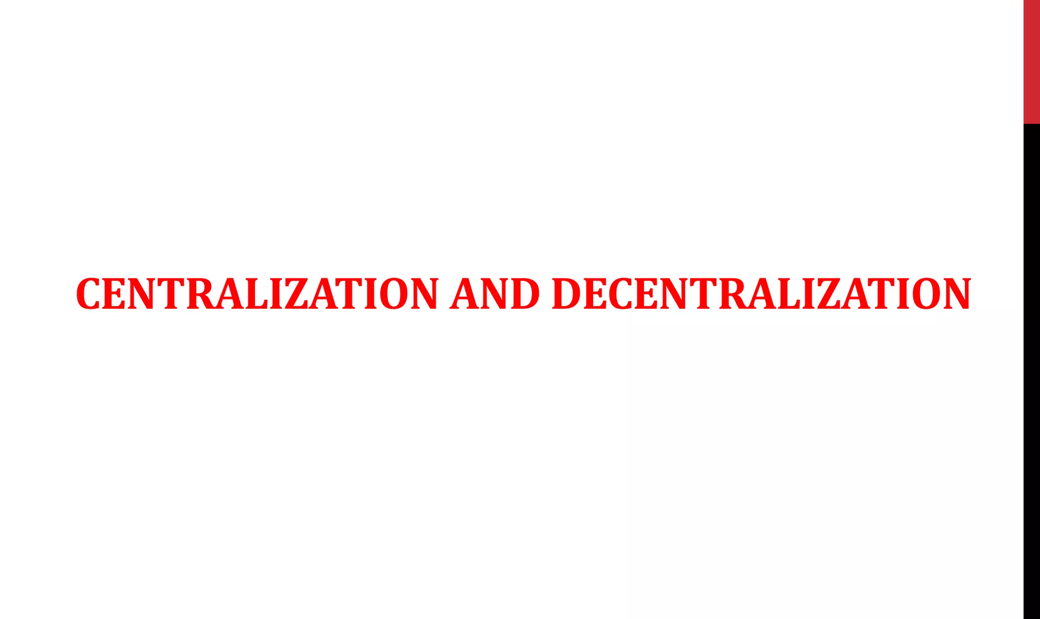 CENTRALIZATION AND DECENTRALIZATION
 
