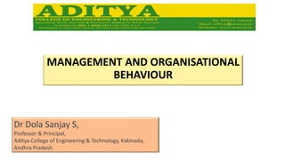 MANAGEMENT AND ORGANISATIONAL
BEHAVIOUR
Dr Dola Sanjay S,
Professor & Principal,
Aditya College of Engineering & Technology, Kakinada,
Andhra Pradesh.
 