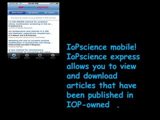 IoPscience mobile! <br />IoPscience express allows you to view and download articles that have been published in IOP-owned...