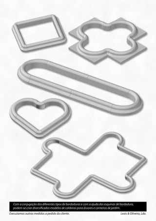 Com a conjugação dos diferentes tipos de bordaduras e com a ajuda das esquinas de bordadura,
  podem-se criar diversificados modelos de caldeiras para árvores e canteiros de jardim.
Executamos outras medidas a pedido do cliente.                                      Leais & Oliveira, Lda.
 