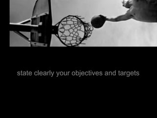 state clearly your objectives and targets