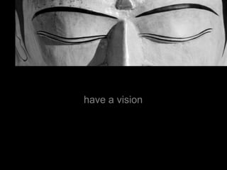 have a vision