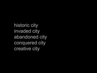 historic cityinvaded cityabandoned cityconquered citycreative city