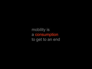 mobility is a consumptionto get to an end
