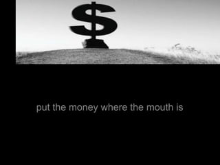 put the money where the mouth is