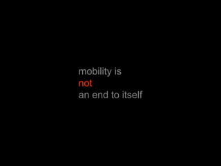 mobility is notan end to itself