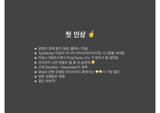 ☝
( )
TypeScript
PropTypes
🤔
Serialize / Deserialize
MobX ⭐⭐
!
 