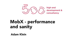 MobX - performance
and sanity
Adam Klein
 