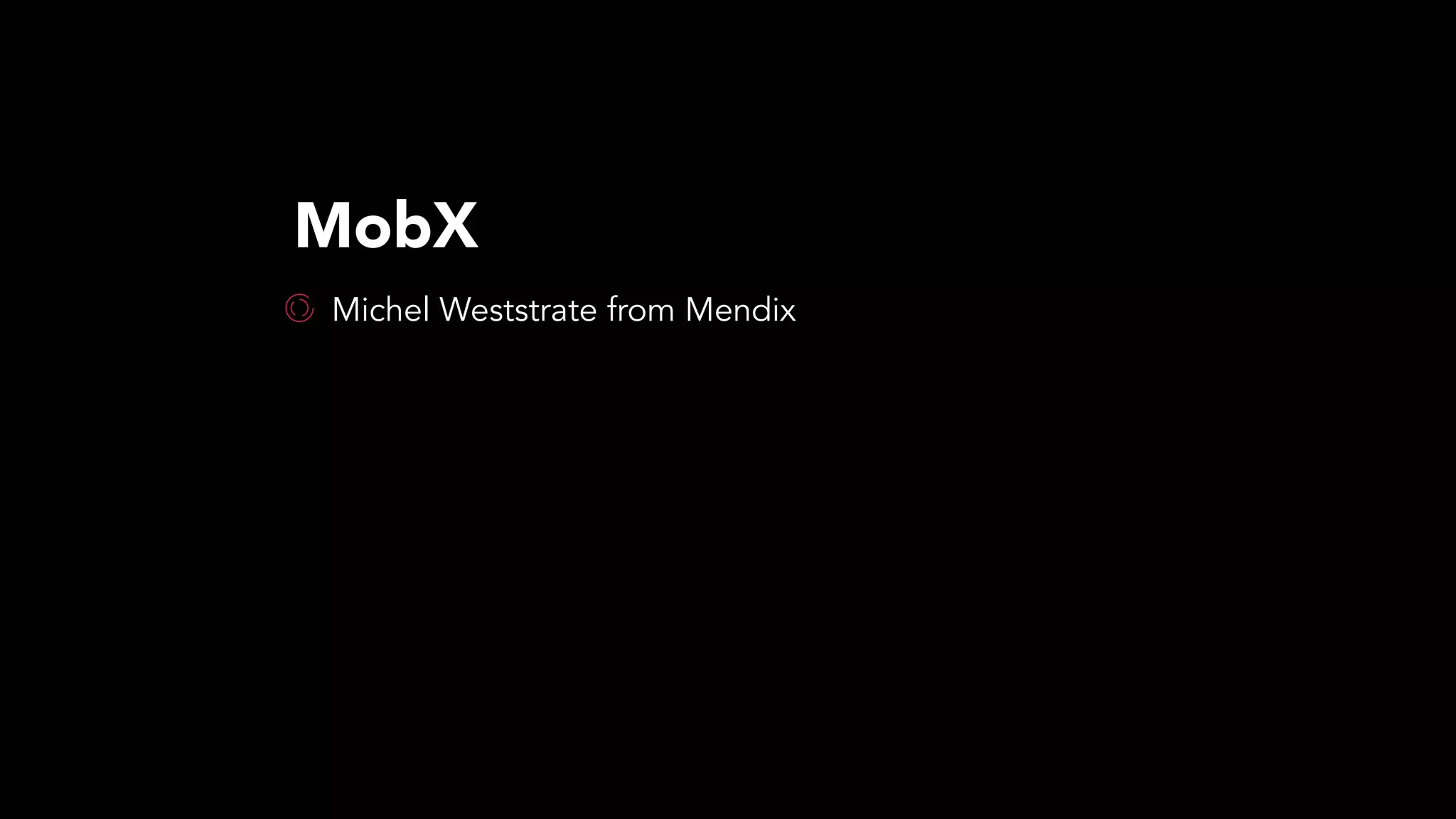 MobX
Michel Weststrate from Mendix
 