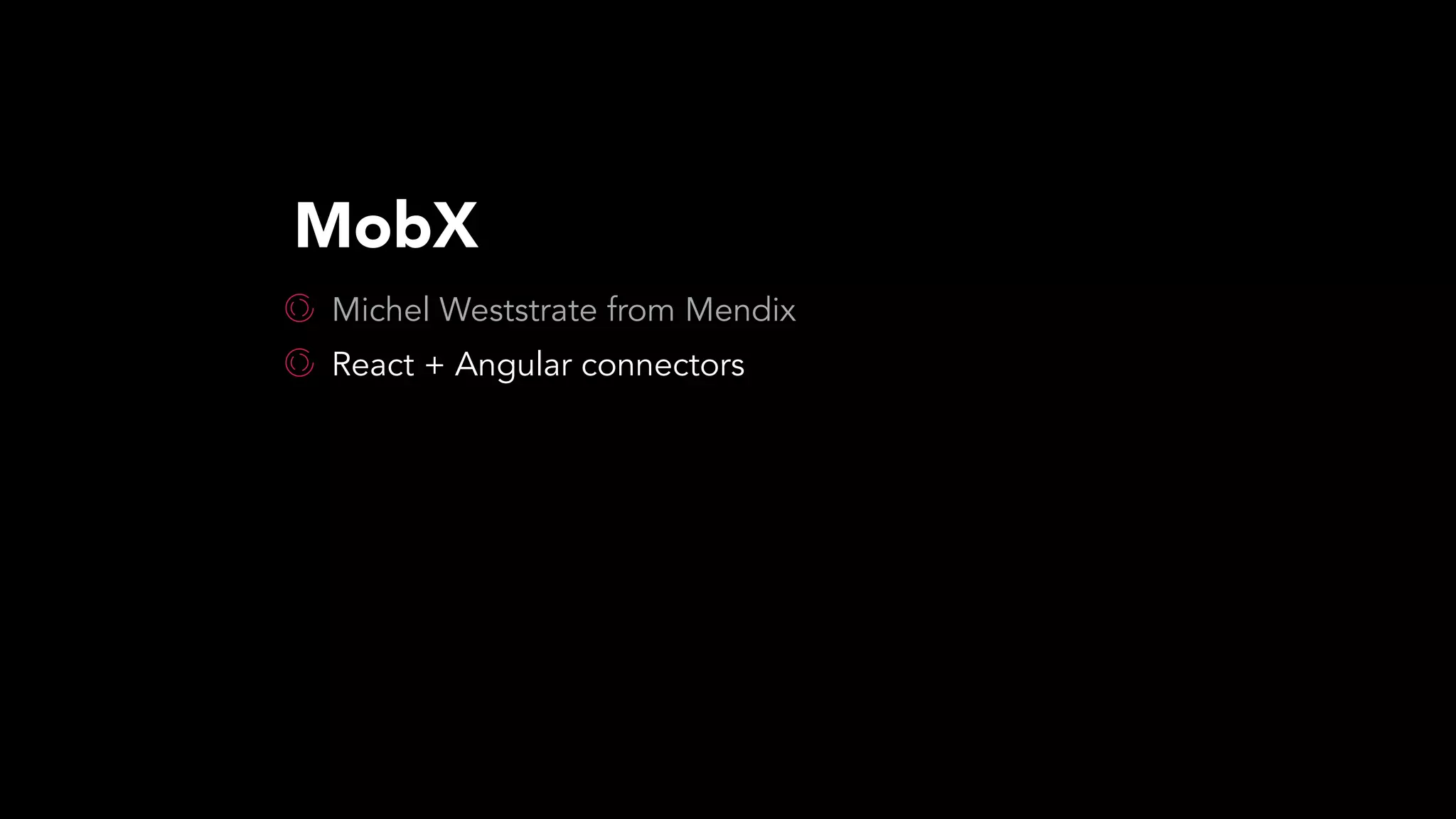 Michel Weststrate from Mendix
React + Angular connectors
MobX
 