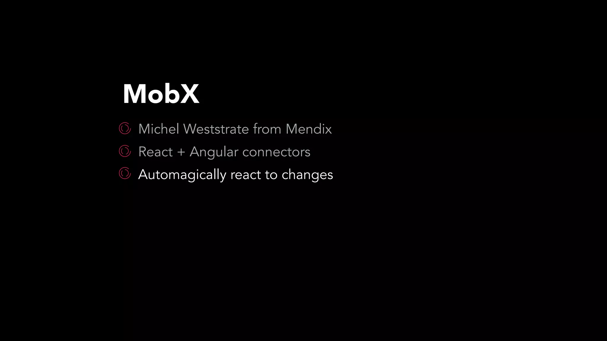Michel Weststrate from Mendix
React + Angular connectors
Automagically react to changes
MobX
 