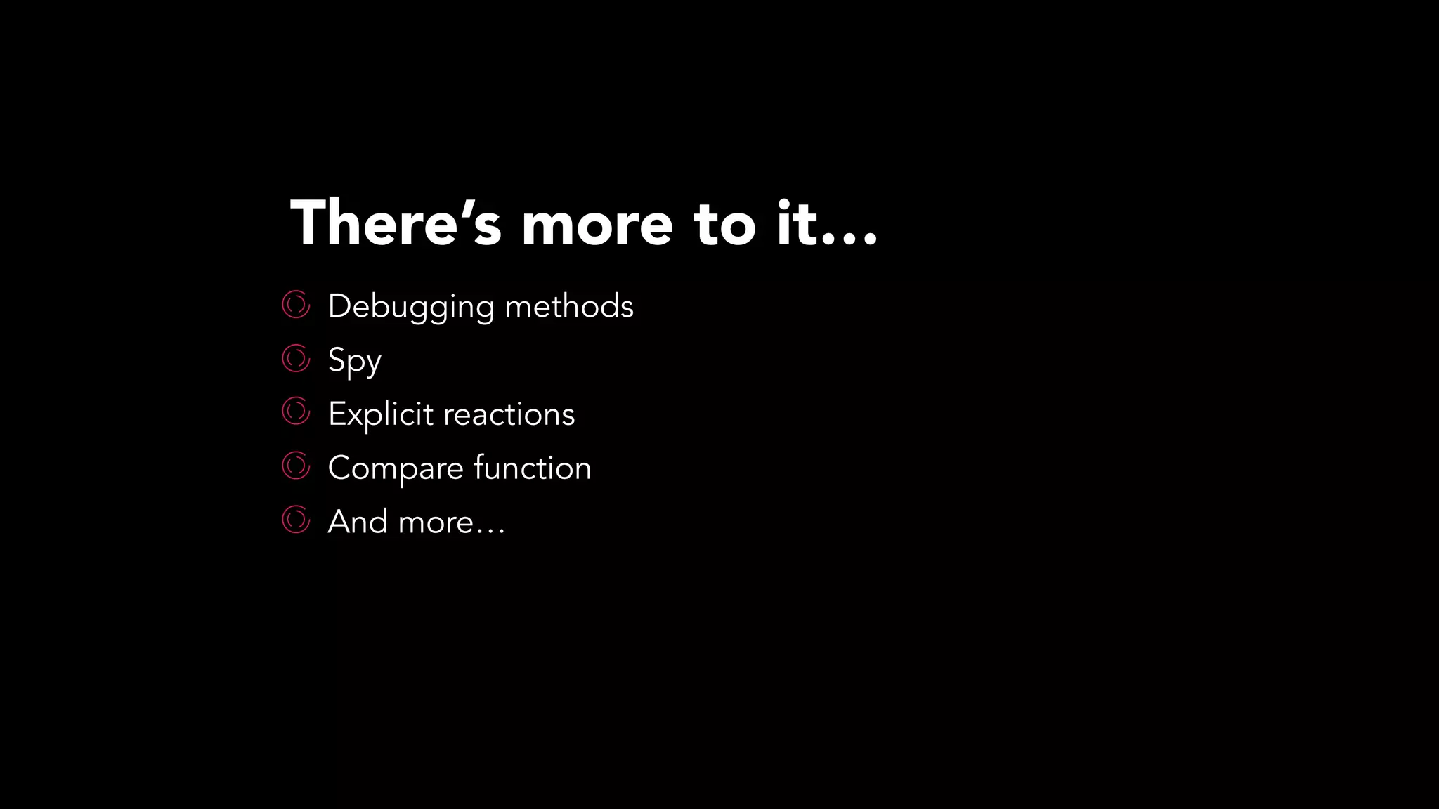 Debugging methods
Spy
Explicit reactions
Compare function
And more…
There’s more to it…
 
