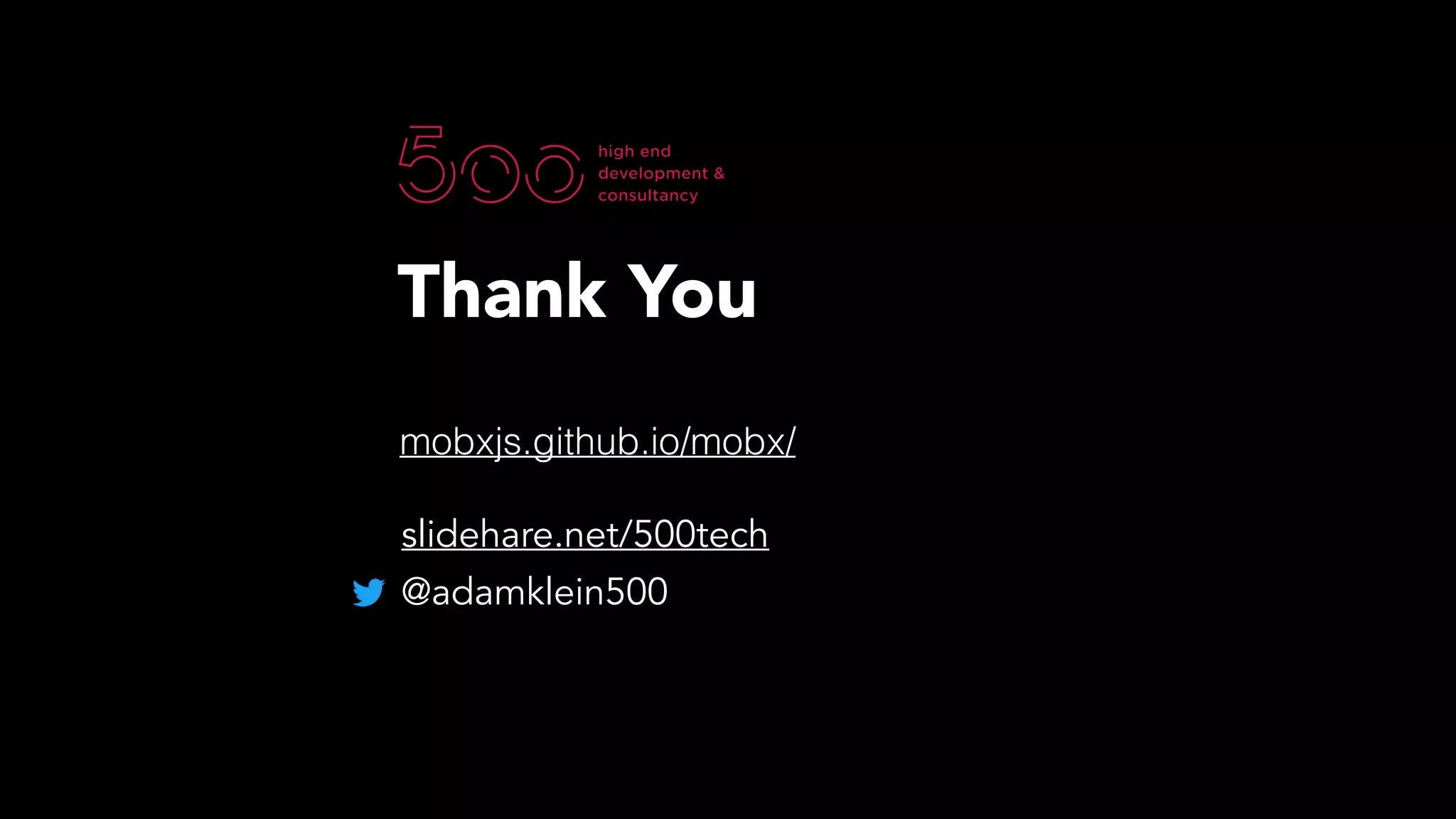 slidehare.net/500tech
@adamklein500
Thank You
mobxjs.github.io/mobx/
 