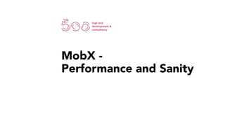MobX -
Performance and Sanity
 