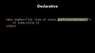 Declarative
<div *ngFor="let item of state.getFilteredItems()"> 
{{ item.title }} 
</div> 
 