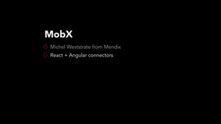 Michel Weststrate from Mendix
React + Angular connectors
MobX
 