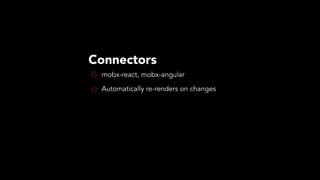 Connectors
mobx-react, mobx-angular
Automatically re-renders on changes
 