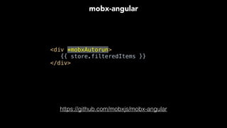 <div *mobxAutorun> 
{{ store.filteredItems }} 
</div>
mobx-angular
https://github.com/mobxjs/mobx-angular
 